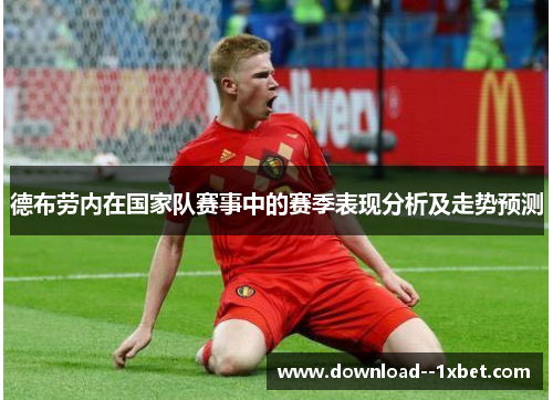 德布劳内在国家队赛事中的赛季表现分析及走势预测