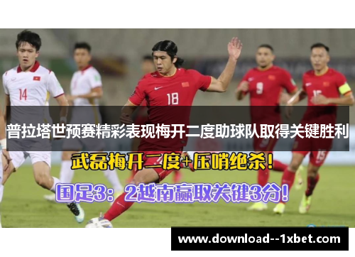 普拉塔世预赛精彩表现梅开二度助球队取得关键胜利