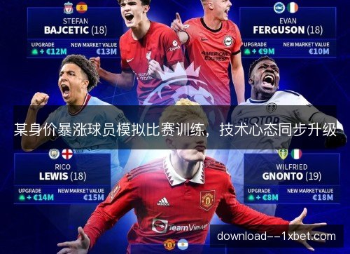 某身价暴涨球员模拟比赛训练，技术心态同步升级